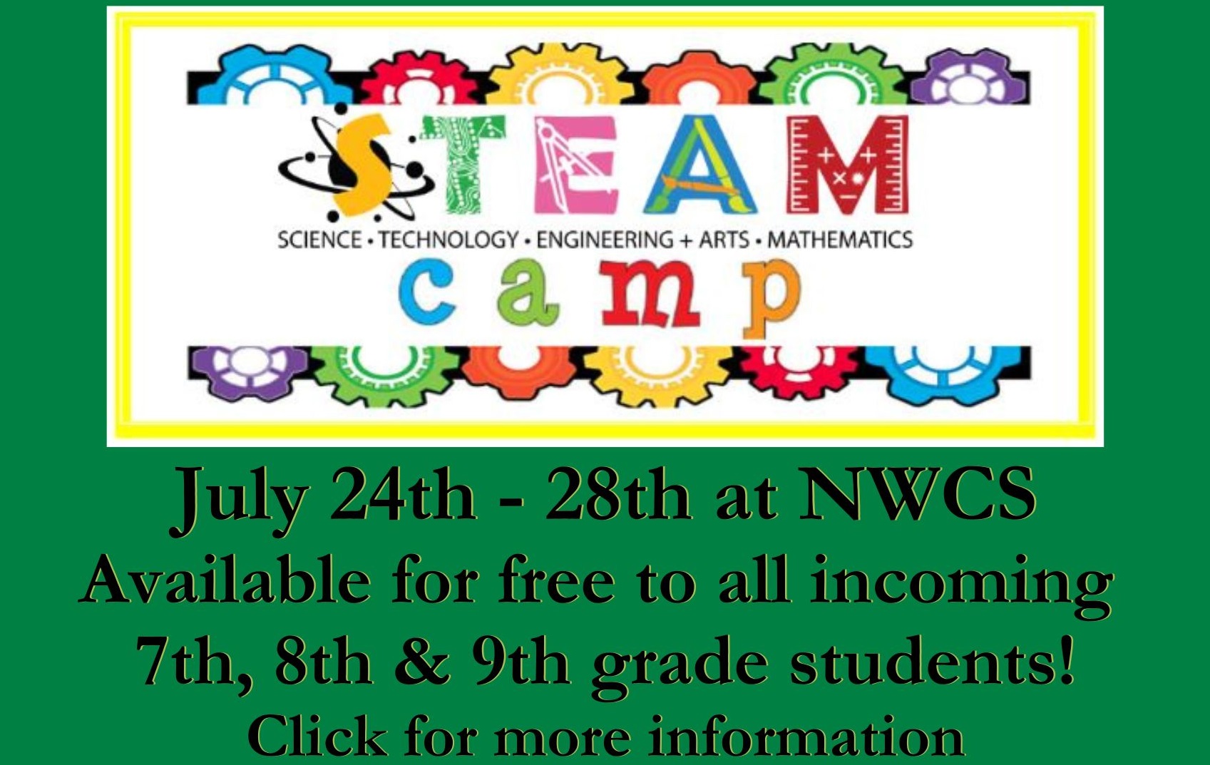 STEAM Camp, free for all incoming 7th, 8th & 9th grade students. July 24th - 28th at NWCS. Click for more information.